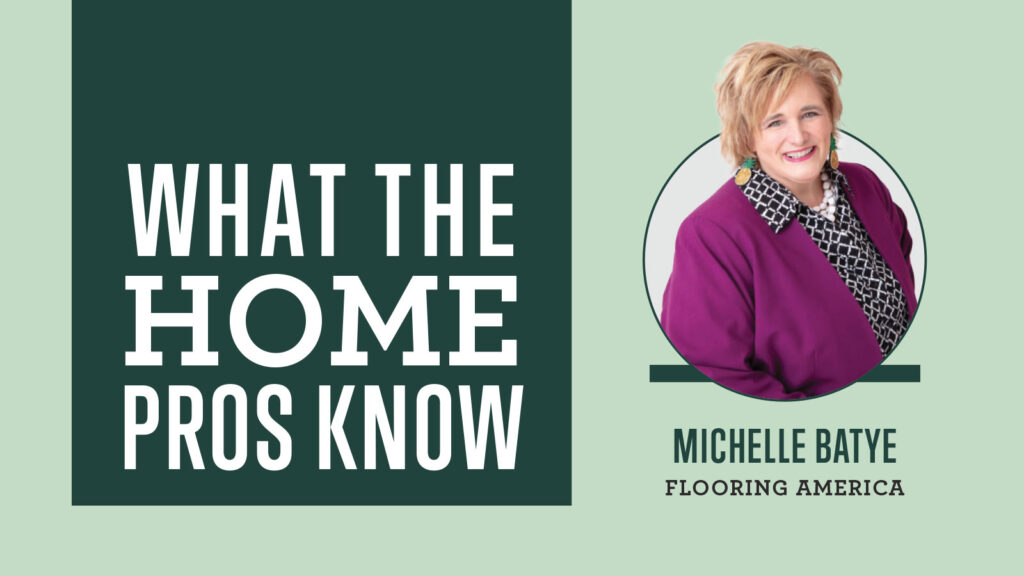 What the Home Pros Know with Michele Batye